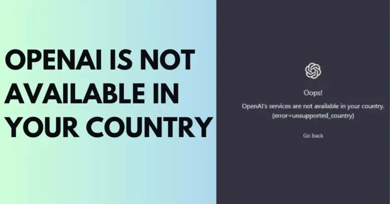 How to Fix the “OpenAI is Not Available in Your Country” Error in ChatGPT?